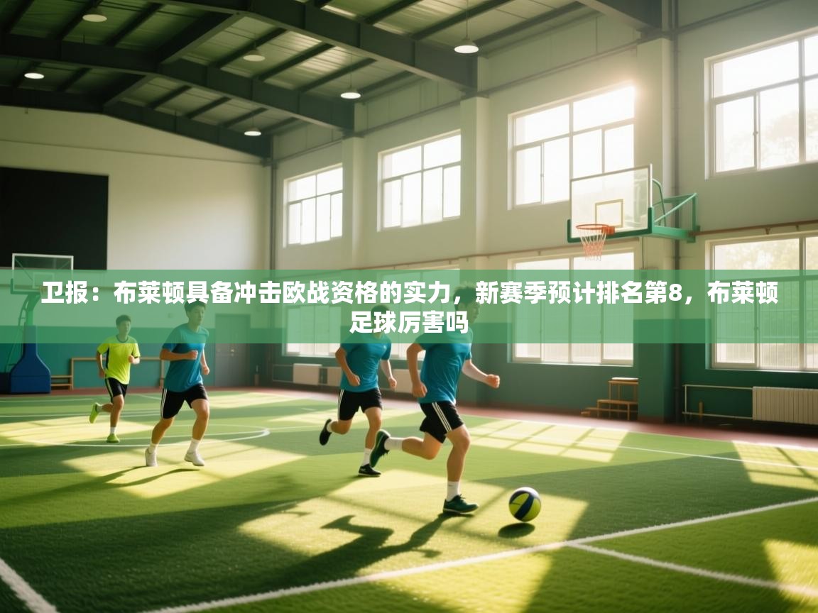 卫报：布莱顿具备冲击欧战资格的实力，新赛季预计排名第8，布莱顿足球厉害吗
