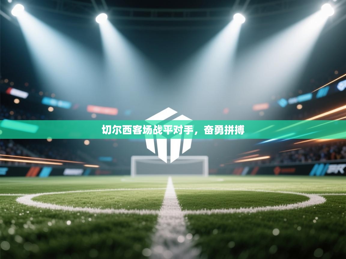 切尔西客场战平对手，奋勇拼搏