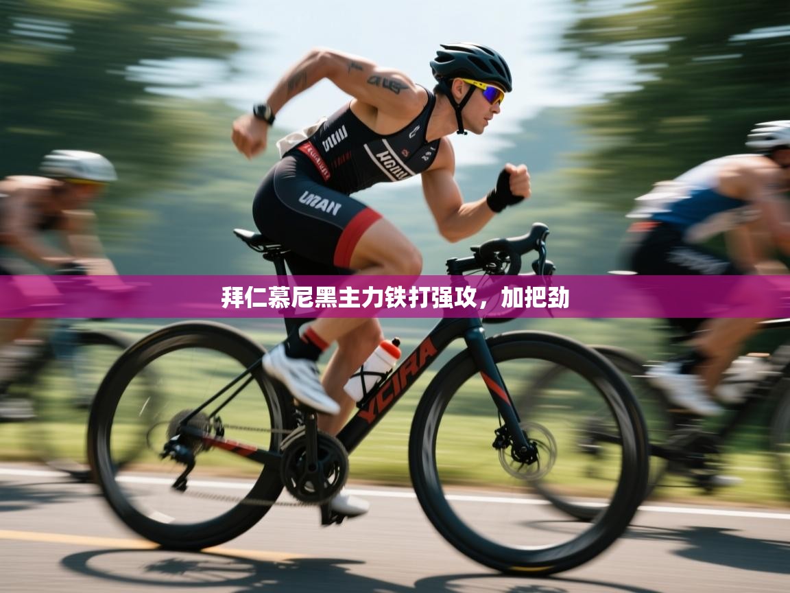 拜仁慕尼黑主力铁打强攻，加把劲