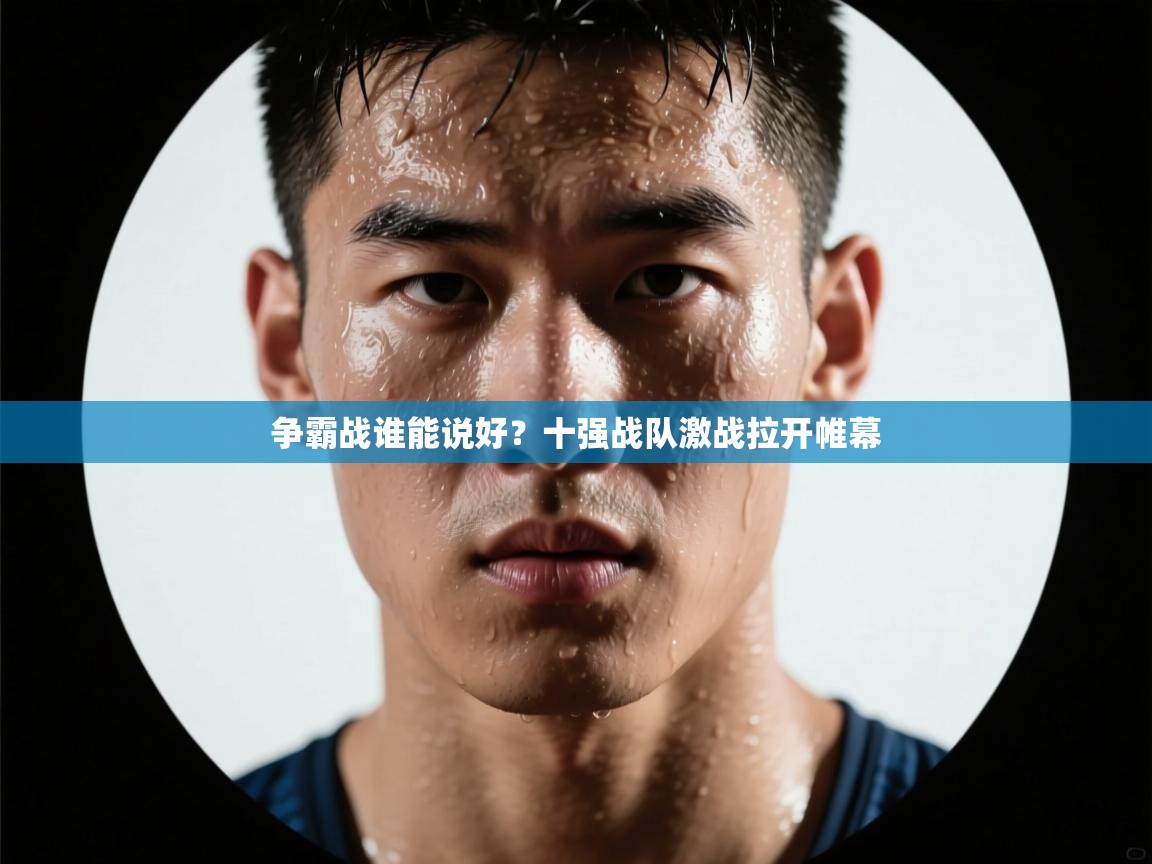 争霸战谁能说好？十强战队激战拉开帷幕  第1张